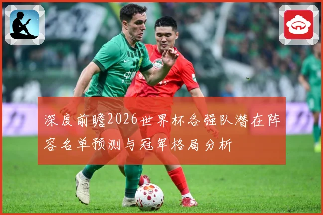 深度前瞻2026世界杯各强队潜在阵容名单预测与冠军格局分析