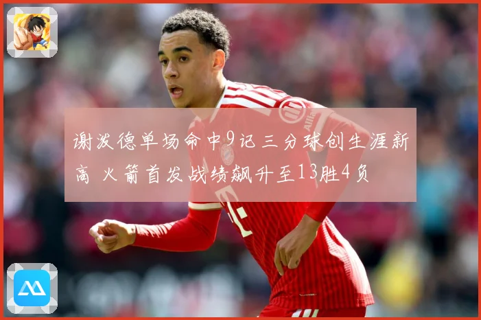 谢泼德单场命中9记三分球创生涯新高 火箭首发战绩飙升至13胜4负