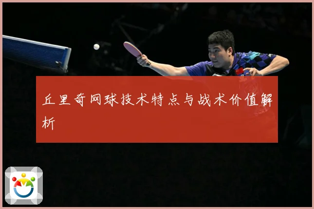 丘里奇网球技术特点与战术价值解析