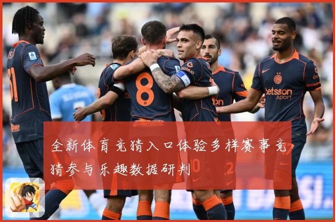 全新体育竞猜入口体验多样赛事竞猜参与乐趣数据研判