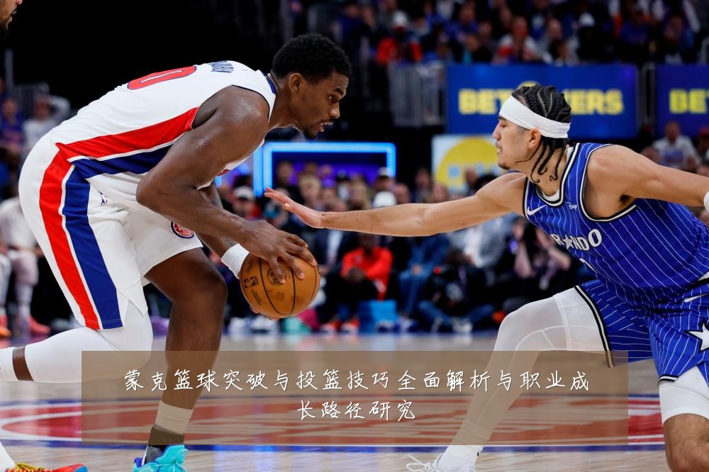 蒙克篮球突破与投篮技巧全面解析与职业成长路径研究
